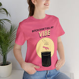 Bitch Don't Kill My VIBE!