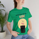 Bitch Don't Kill My VIBE!