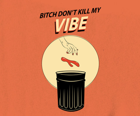 Bitch Don't Kill My VIBE!